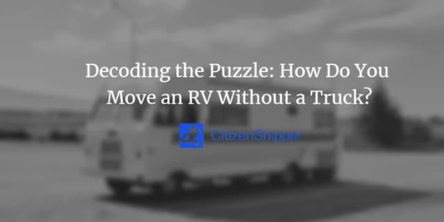 Blurred image of an RV parked outdoors with the text “Decoding the Puzzle: How Do You Move an RV Without a Truck?” and CitizenShipper logo overlaid.
