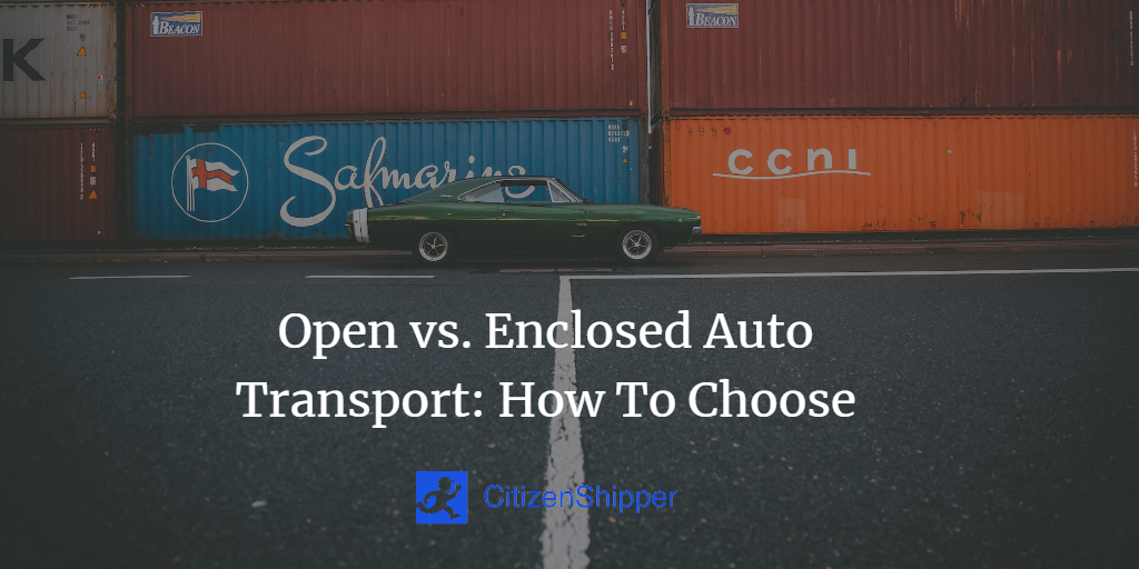 Open vs. Enclosed Auto Transport How To Choose CitizenShipper Blog