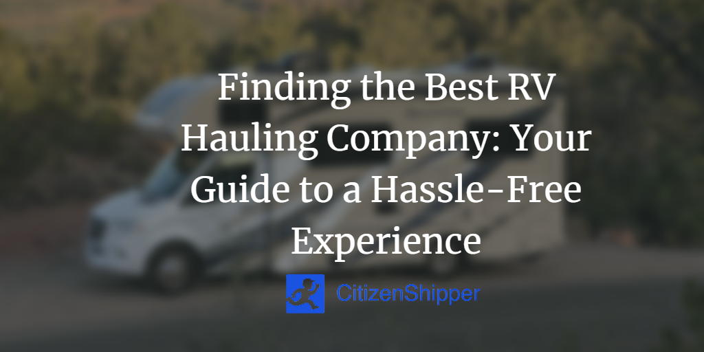 Finding the Best RV Hauling Company Your Guide to a HassleFree Experience