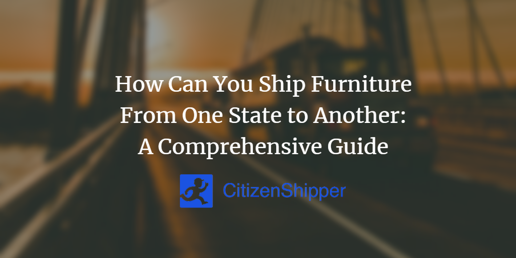 How Can You Ship Furniture From One State to Another A Comprehensive Guide