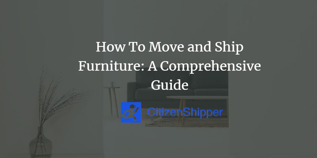 How To Move and Ship Furniture A Comprehensive Guide