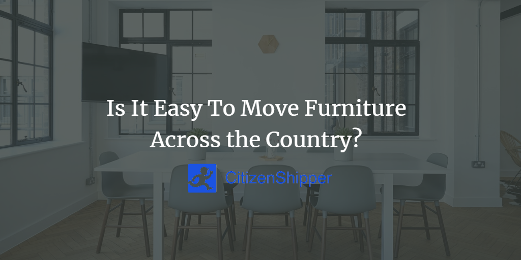 Is It Easy To Move Furniture Across the Country?