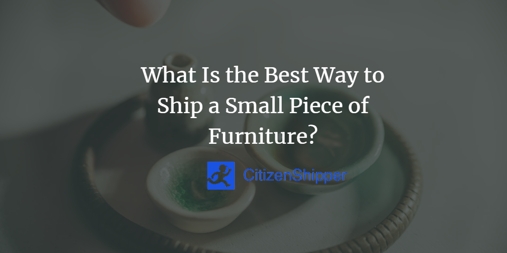 What Is the Best Way to Ship a Small Piece of Furniture?