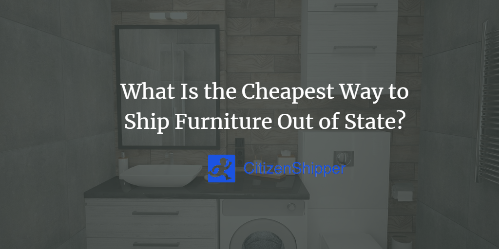 What Is the Cheapest Way to Ship Furniture Out of State?